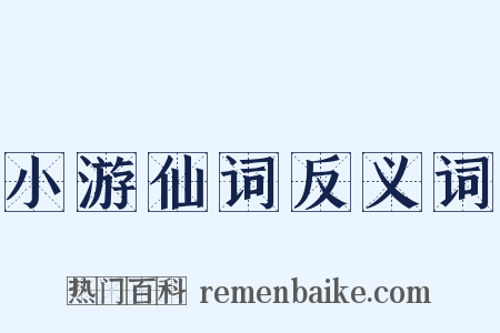 小游仙词反义词是什么意思的图片